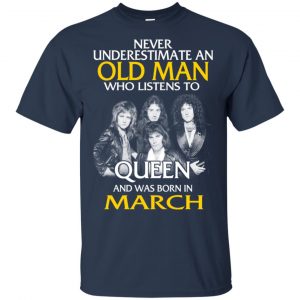 An Old Man Who Listens To Queen And Was Born In March T-Shirts, Hoodie, Tank 16
