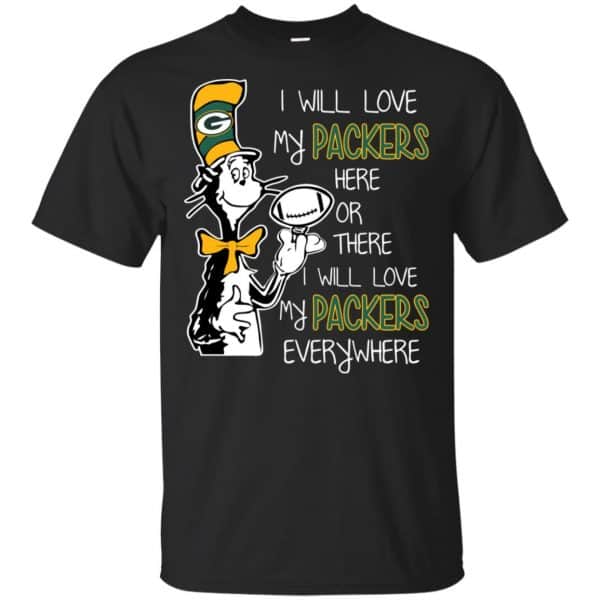 Green Bay Packers: I Will Love Green Bay Packers Here Or There I Will Love My Green Bay Packers Everywhere T-Shirts, Hoodie, Tank 3