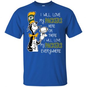 Green Bay Packers: I Will Love Green Bay Packers Here Or There I Will Love My Green Bay Packers Everywhere T-Shirts, Hoodie, Tank 16