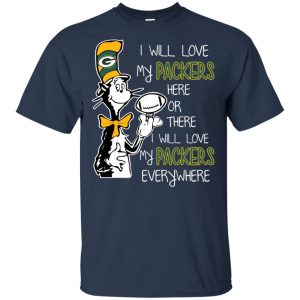 Green Bay Packers: I Will Love Green Bay Packers Here Or There I Will Love My Green Bay Packers Everywhere T-Shirts, Hoodie, Tank 17