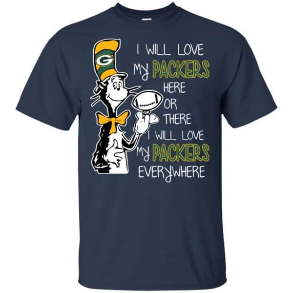 Green Bay Packers: I Will Love Green Bay Packers Here Or There I Will Love My Green Bay Packers Everywhere T-Shirts, Hoodie, Tank 6