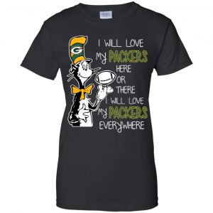 Green Bay Packers: I Will Love Green Bay Packers Here Or There I Will Love My Green Bay Packers Everywhere T-Shirts, Hoodie, Tank 22