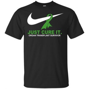 Organ Transplant Survivor: Just Cure It T-Shirts, Hoodie, Tank Cancer Awareness