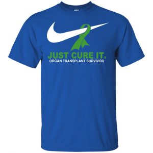 Organ Transplant Survivor: Just Cure It T-Shirts, Hoodie, Tank 16 Organ Transplant Survivor: Just Cure It T-Shirts, Hoodie, Tank 16