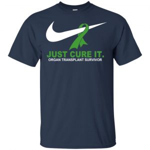 Organ Transplant Survivor: Just Cure It T-Shirts, Hoodie, Tank 17 Organ Transplant Survivor: Just Cure It T-Shirts, Hoodie, Tank 17
