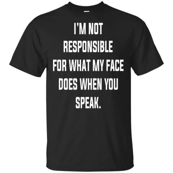 I'm Not Responsible For What My Face Does When You Speak T-Shirts, Hoodie, Tank 3