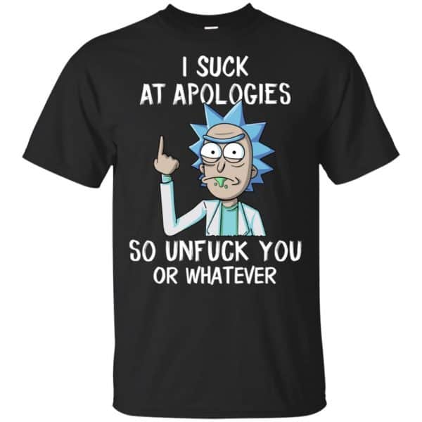 Rick And Morty: I Suck At Apologies So Unfuck You Or Whatever T-Shirts, Hoodie, Tank 3