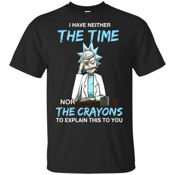 Rick And Morty: I Have Neither The Time Nor The Crayons To Explain This To You T-Shirts, Hoodie, Tank 3