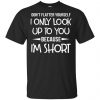Don't Flatter Yourself I Only Look Up To You Because I'm Shorts T-Shirts, Hoodie, Tank 2 Don't Flatter Yourself I Only Look Up To You Because I'm Shorts T-Shirts, Hoodie, Tank 2
