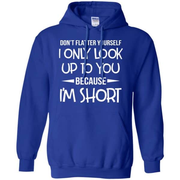 Don't Flatter Yourself I Only Look Up To You Because I'm Shorts T-Shirts, Hoodie, Tank 10