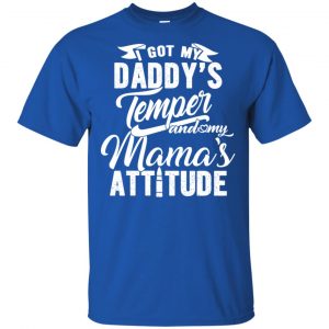 I Got My Daddy's Temper And My Mama's Attitude T-Shirts, Hoodie, Tank 16 I Got My Daddy's Temper And My Mama's Attitude T-Shirts, Hoodie, Tank 16