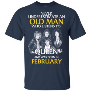 An Old Man Who Listens To Queen And Was Born In February T-Shirts, Hoodie, Tank 16