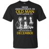 An Old Man Who Listens To Queen And Was Born In December T-Shirts, Hoodie, Tank 1