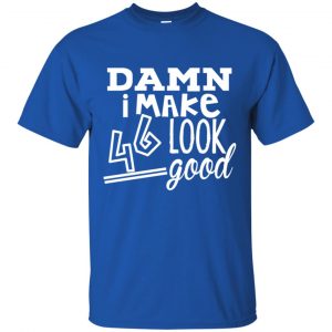 Damn I Make 46 Look Good T-Shirts, Hoodie, Tank 16