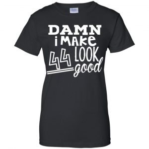 Damn I Make 44 Look Good T-Shirts, Hoodie, Tank 22