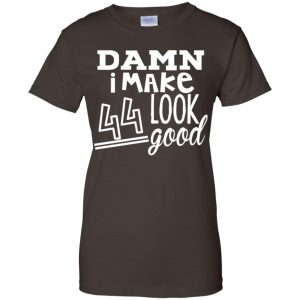 Damn I Make 44 Look Good T-Shirts, Hoodie, Tank 23