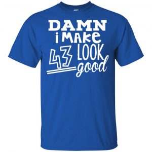 Damn I Make 43 Look Good T-Shirts, Hoodie, Tank 16