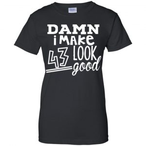 Damn I Make 43 Look Good T-Shirts, Hoodie, Tank 22