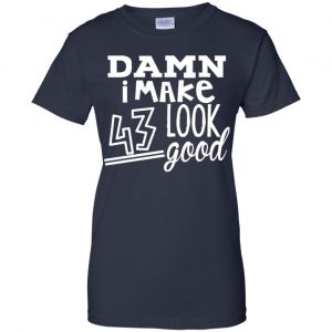 Damn I Make 43 Look Good T-Shirts, Hoodie, Tank 24