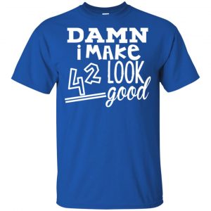 Damn I Make 42 Look Good T-Shirts, Hoodie, Tank 16