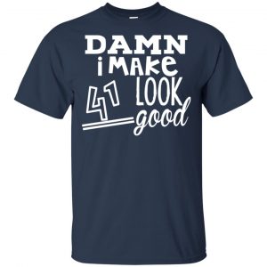 Damn I Make 41 Look Good T-Shirts, Hoodie, Tank 17
