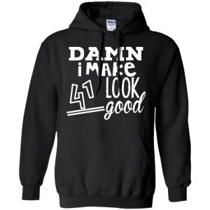 Damn I Make 41 Look Good T-Shirts, Hoodie, Tank 18
