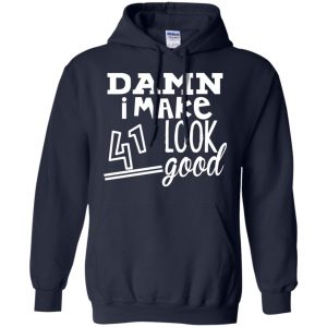 Damn I Make 41 Look Good T-Shirts, Hoodie, Tank 19