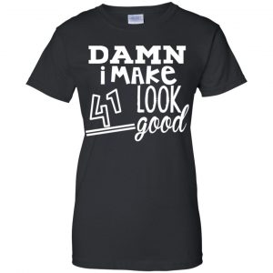 Damn I Make 41 Look Good T-Shirts, Hoodie, Tank 22