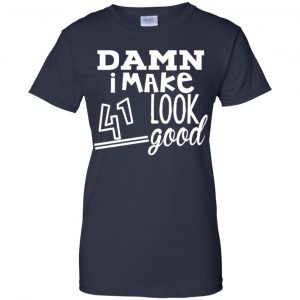 Damn I Make 41 Look Good T-Shirts, Hoodie, Tank 24