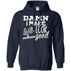 Damn I Make 40 Look Good T-Shirts, Hoodie, Tank 19