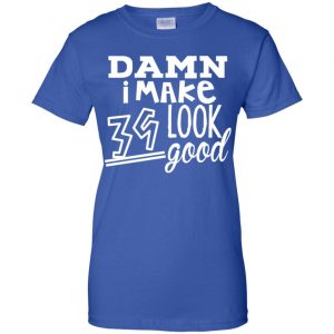 Damn I Make 39 Look Good T-Shirts, Hoodie, Tank 25