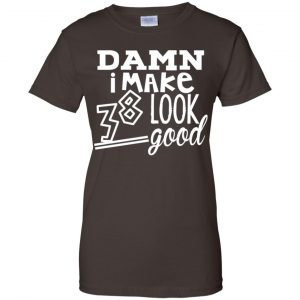 Damn I Make 38 Look Good T-Shirts, Hoodie, Tank 23