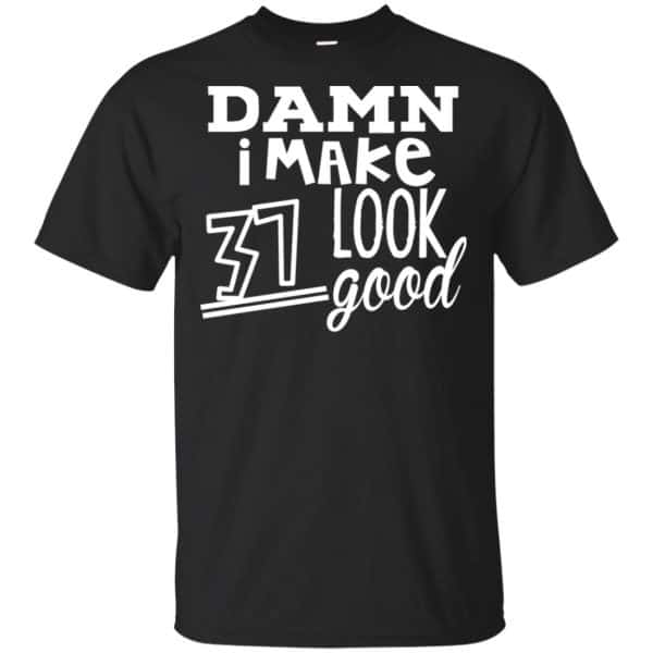 Damn I Make 37 Look Good T-Shirts, Hoodie, Tank 3