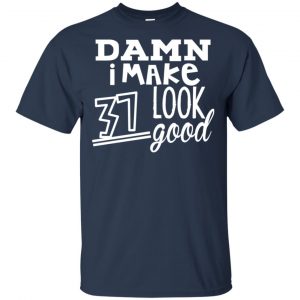 Damn I Make 37 Look Good T-Shirts, Hoodie, Tank 17