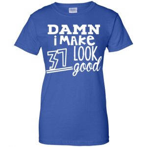 Damn I Make 37 Look Good T-Shirts, Hoodie, Tank 25