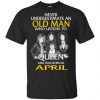 An Old Man Who Listens To Queen And Was Born In April T-Shirts, Hoodie, Tank 2