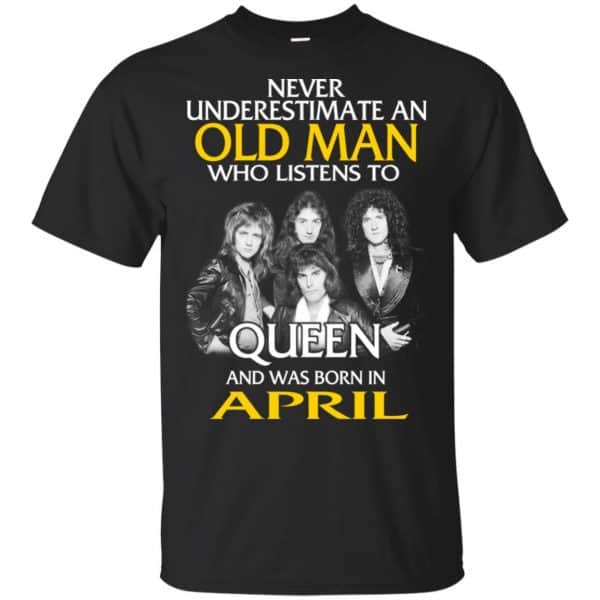 An Old Man Who Listens To Queen And Was Born In April T-Shirts, Hoodie, Tank 3