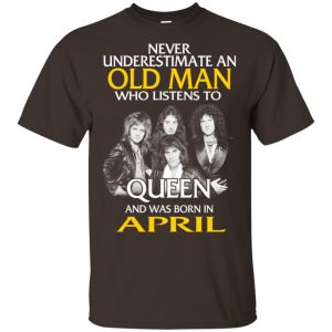 An Old Man Who Listens To Queen And Was Born In April T-Shirts, Hoodie, Tank 17