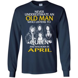 An Old Man Who Listens To Queen And Was Born In April T-Shirts, Hoodie, Tank 19
