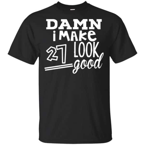Damn I Make 27 Look Good T-Shirts, Hoodie, Tank 3