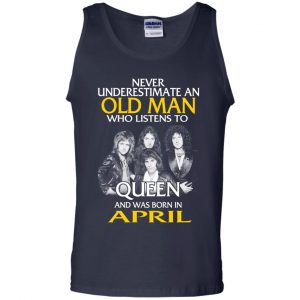 An Old Man Who Listens To Queen And Was Born In April T-Shirts, Hoodie, Tank 25