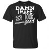 Damn I Make 21 Look Good T-Shirts, Hoodie, Tank 1