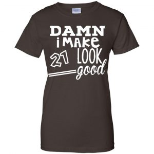 Damn I Make 21 Look Good T-Shirts, Hoodie, Tank 23
