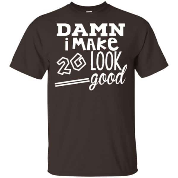 Damn I Make 20 Look Good T-Shirts, Hoodie, Tank 4