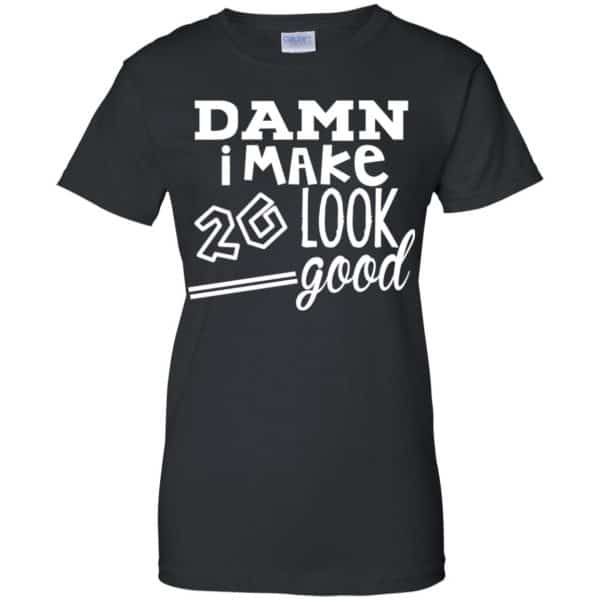 Damn I Make 20 Look Good T-Shirts, Hoodie, Tank 11