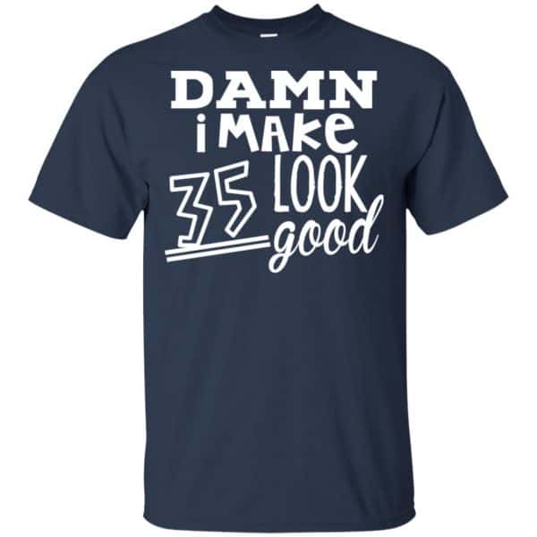 Damn I Make 35 Look Good T-Shirts, Hoodie, Tank 6