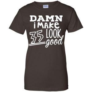 Damn I Make 35 Look Good T-Shirts, Hoodie, Tank 23