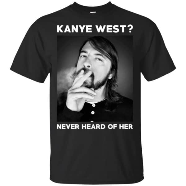 Foo Fighters: Kanye West? Never Heard Of Her - Dave Grohl T-Shirts, Hoodie, Tank 3