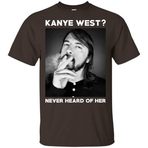 Foo Fighters: Kanye West? Never Heard Of Her - Dave Grohl T-Shirts, Hoodie, Tank 4