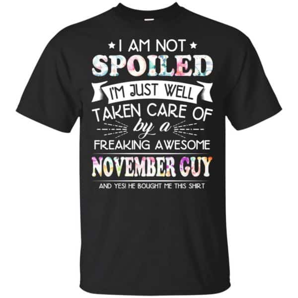 I Am Not Spoiled I'm Just Well Taken Care Of By A Freaking Awesome November Guy T-Shirts, Hoodie, Tank 3